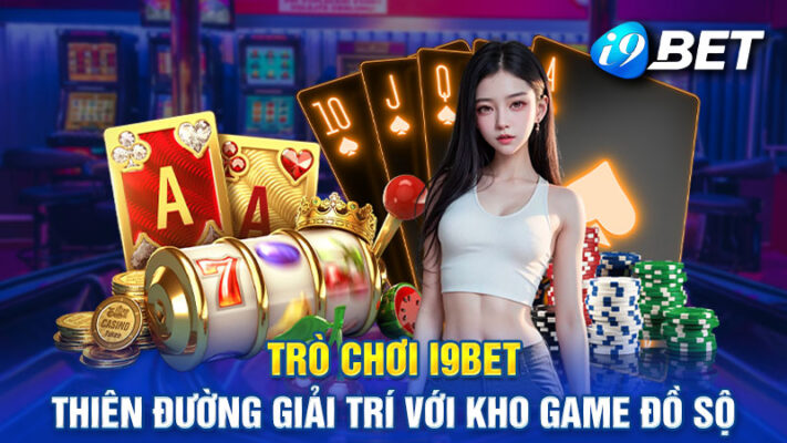 TRO CHOI I9BET – THIEN DUONG GIAI TRI VOI KHO GAME DO SO