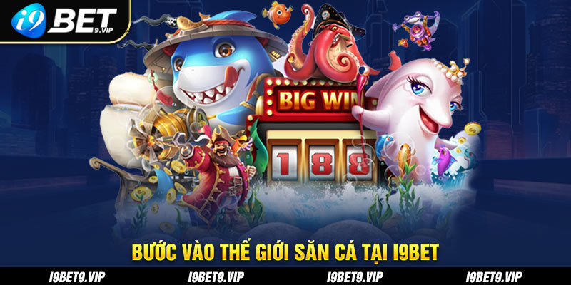 buoc vao the gioi san ca tai i9bet