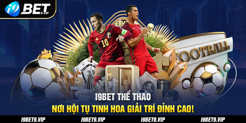 i9bet the thao noi hoi tu tinh hoa giai tri dinh cao!